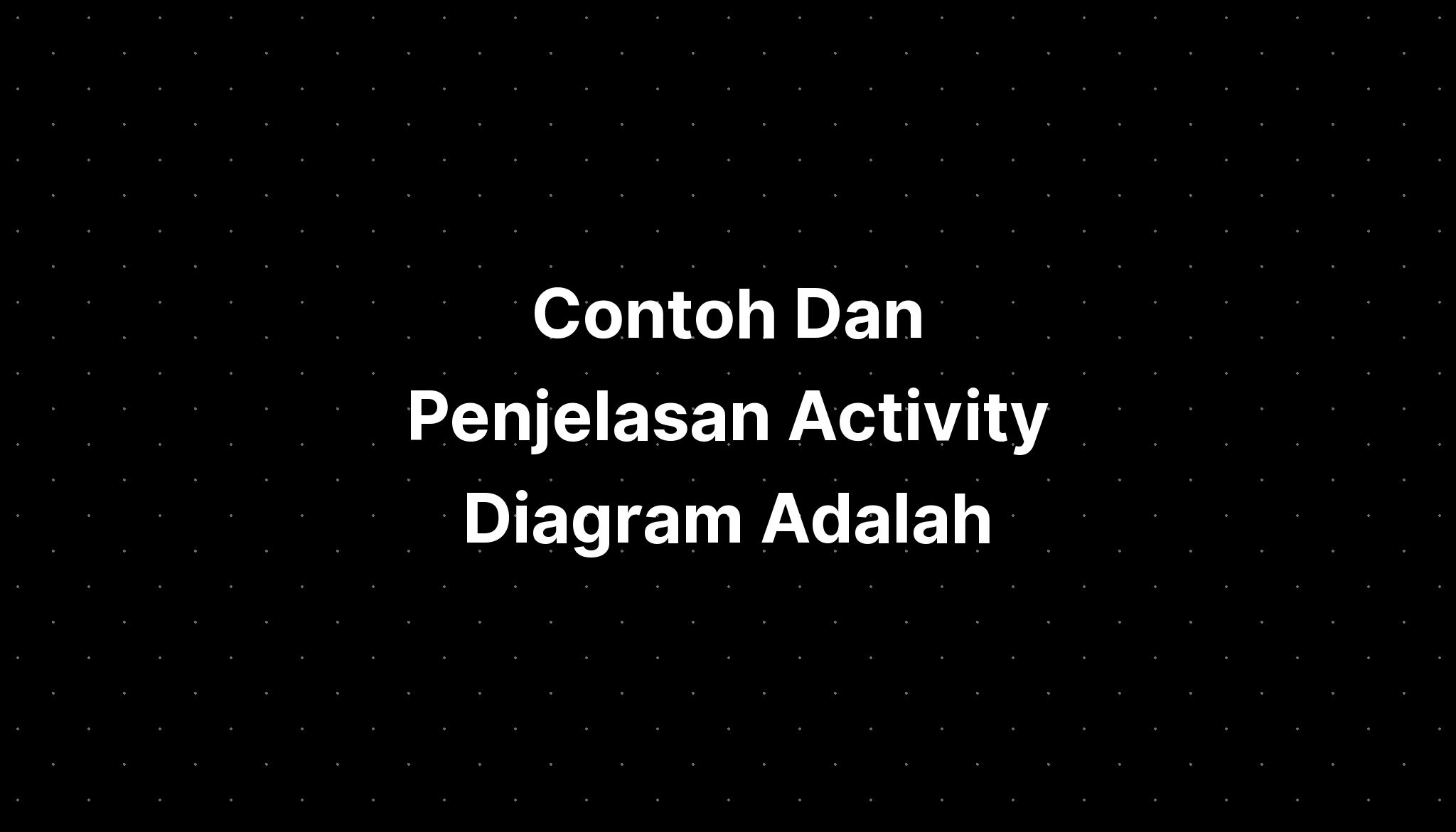 Contoh Dan Penjelasan Activity Diagram Adalah Imagesee 2829